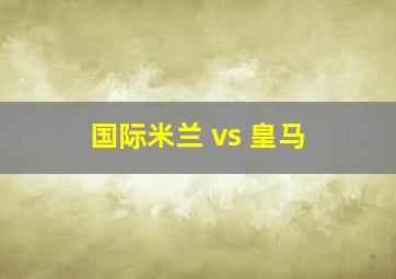 国际米兰 vs 皇马